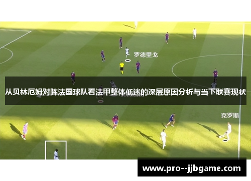 从贝林厄姆对阵法国球队看法甲整体低迷的深层原因分析与当下联赛现状